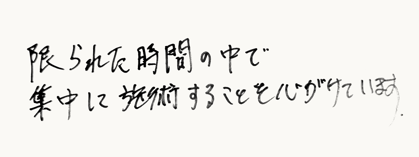 草野 健朗の手書きメッセージ：限られた時間の中で集中して施術することを心がけています。